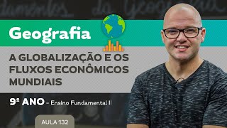 Globalização e os fluxos econômicos mundiais – Geografia – 9º ano – Ensino Fundamental [upl. by Einnep]