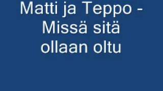 Matti ja Teppo  Missä sitä ollaan oltu [upl. by Noreh230]