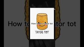 How to be a tator tot howto why food [upl. by Eikcor386]