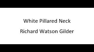 White Pillared Neck  Richard Watson Gilder [upl. by Nrevel]