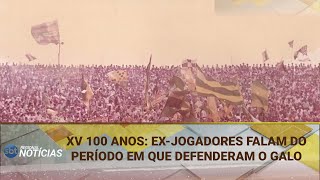 XV 100 ANOS EXJOGADORES FALAM DO PERIODO EM QUE DEFENDERAM O GALO 15112024 [upl. by Mohammed]