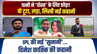 पत्नी ने दोस्त के लिए छोड़ा  वो टूटा लड़ा लिखी नई कहानीIPL की नई सुनामी Dinesh Karthik [upl. by Accem292]