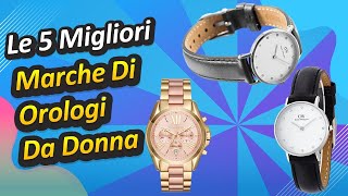 Le 5 Migliori Marche Di Orologi Da Donna [upl. by Enaujed]