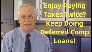 Enjoy Paying Taxes Twice Keep Doing Deferred Comp Loans [upl. by Carly]