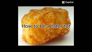 How to be a tator tot [upl. by Spiegel121]