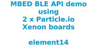 MBED BLE API demo using 2 x Particleio Xenon boards nRF52840 [upl. by Drannek]