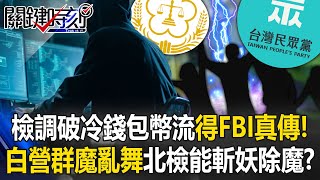 檢調破冷錢包「幣流」得FBI真傳！ 民眾黨「賭沒金流」群魔亂舞…北檢能斬妖除魔？【關鍵時刻】202410234 劉寶傑 黃世聰 姚惠珍 游淑慧 吳子嘉 林延鳳 [upl. by Gmur]