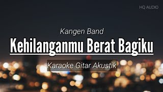 ♫ KEHILANGANMU BERAT BAGIKU kumohon temanilah aku jangan pernah rapuh Kangen Band karaoke akustik [upl. by Libby]