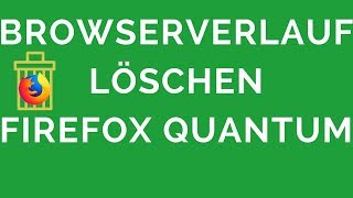 Firefox Quantum Wie den BrowserverlaufChronik löschen [upl. by Enirac]