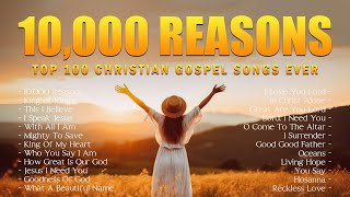 10000 Reasons  Top 100 Christian Gospel Songs Ever  Best 100 Worship Songs All Time 146 [upl. by Skell]