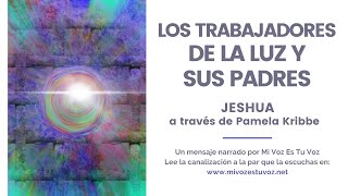 LOS TRABAJADORES DE LA LUZ Y SUS PADRES  Jeshua a través de Pamela Kribbe [upl. by Enaid]