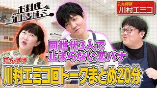 202【たんぽぽ川村回イッキ見！】45歳トリオで恋バナに花咲いた全4回分のトークまとめ【次週はDrコパ】｜お料理向上委員会 [upl. by Sualohcin]