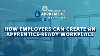 Massachusetts Apprentice Network How Employers Can Create An ApprenticeReady Workplace [upl. by Staford]