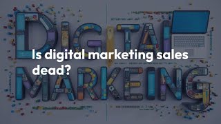 Debunking the Myth Is Digital Marketing Sales Dying [upl. by Yila49]