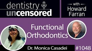 1048 Functional Orthodontics with Dr Monica Casadei  Dentistry Uncensored with Howard Farran [upl. by Ynohtnaed]