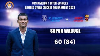 Supun Waduge 60 84 vs St Josephs  U19 Div 1 Limited Overs Tournament 2023  Tier A Final [upl. by Anaeirb]