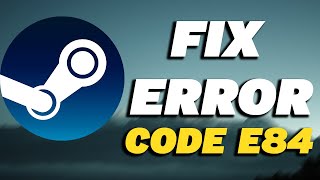 How To Fix Steam Error Code E84 [upl. by Lleunamme]