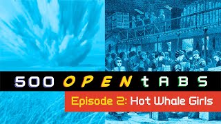 500Tabs Episode 2 Hot Whale Girls [upl. by Mellie]