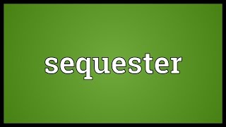 Sequester Meaning [upl. by Josy]