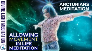 ALLOWING MOVEMENT IN LIFE MEDITATION  ARCTURIANS SPIRITUAL MEDITATION  ARCTURIAN STARSEED [upl. by Dorisa750]