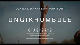 LUNGA amp DJ KAYLOR WAPITORI  UNGIKHUMBULE Official Music Video [upl. by Niuqauj]