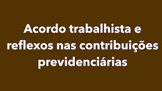 Acordo trabalhista e reflexos nas contribuições previdenciárias [upl. by Atinas258]