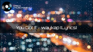 You Got It  waykap Lyrics [upl. by Bergquist]