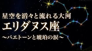 【修正版】「エリダヌス座」〜星空を滔々と流れる大河〜パエトーンと琥珀の涙 Eridanus [upl. by Ezra]