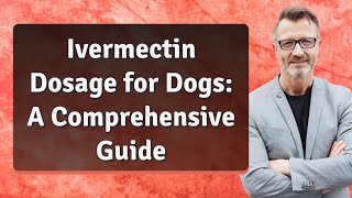 Ivermectin Dosage for Dogs A Comprehensive Guide [upl. by Yatnoj868]