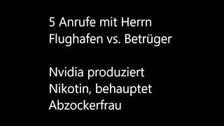 5 Anrufe mit Herrn Flughafen vs Betrüger  Nvidia produziert Nikotin behauptet Abzockerfrau [upl. by Ahrat]