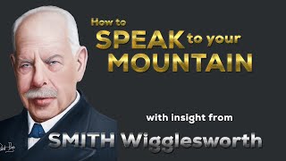 Smith Wigglesworth  Insight into How to Speak to Your Mountain [upl. by Euf475]