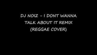 DJ NOIZ  I DONT WANNA TALK ABOUT IT REMIX REGGAE COVER [upl. by Namyac314]