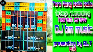 Tere Rang balle balle 1step humming horen crow DJ bm Remix presenting by BLT mix [upl. by Arbrab392]