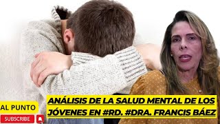 ANÁLISIS DE LA SALUD MENTAL DE LOS JÓVENES EN RD DRA FRANCIS BÁEZ [upl. by Sewell727]