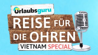 Urlaubsguru Reisepodcast  Reise für die OhrenSpecial  VIETNAM [upl. by Nnateragram]