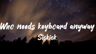 Sickick Who needs keyboard anyway lyrics [upl. by Attekram]