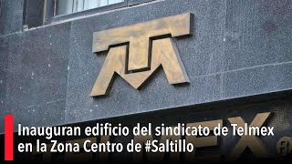 Inauguran edificio del sindicato de Telmex en la Zona Centro de Saltillo [upl. by Savihc]