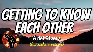 GETTING TO KNOW EACH OTHER  ARIEL RIVERA karaoke version [upl. by Bradski]