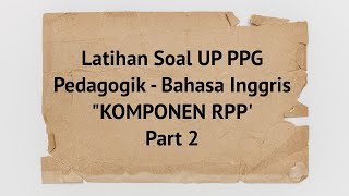 LATIHAN SOAL UP PEDAGOGIK BAHASA INGGRIS II KOMPONEN RPP [upl. by Tema]