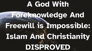 A God With Foreknowledge And Freewill is Impossible Islam And Christianity DISPROVED atheist [upl. by Ekeiram]