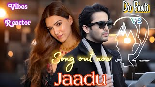 Jaadu Song Do Patti Kriti Sanon Shaheer Sheikh  SachetParampara  Kausar Munir  Vibes Reactor [upl. by Kolosick]