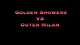 Outer Milan VS Golden Showers [upl. by Kuehnel]