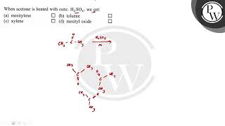 When acetone is heated with conc H2SO4 we get a mesitylene b toluene c xylene d mesi [upl. by Gupta]