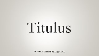 How To Say Titulus [upl. by Ciredor323]