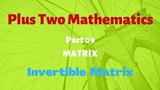 Plus Two Maths Matrix P09 Invertible Matrix Malayalam [upl. by Anoyek]