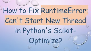 How to Fix RuntimeError Cant Start New Thread in Pythons ScikitOptimize [upl. by Letnuahs]