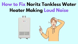 How to Fix Noritz Tankless Water Heater Making Loud Noise [upl. by Langsdon]