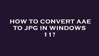 How to convert aae to jpg in windows 11 [upl. by Ku]