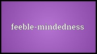 Feeblemindedness Meaning [upl. by Rennie82]