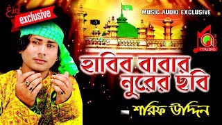 শরীফ উদ্দিন  হাবিব বাবার নূরের ছবি । Habib Babar Nurer Chobi  Music Audio [upl. by Lucia]